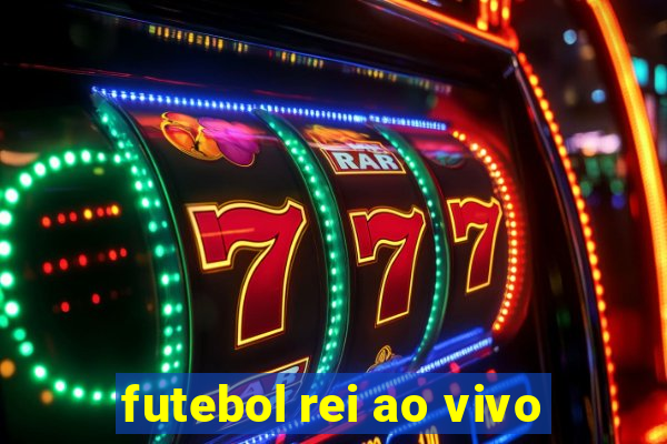 futebol rei ao vivo